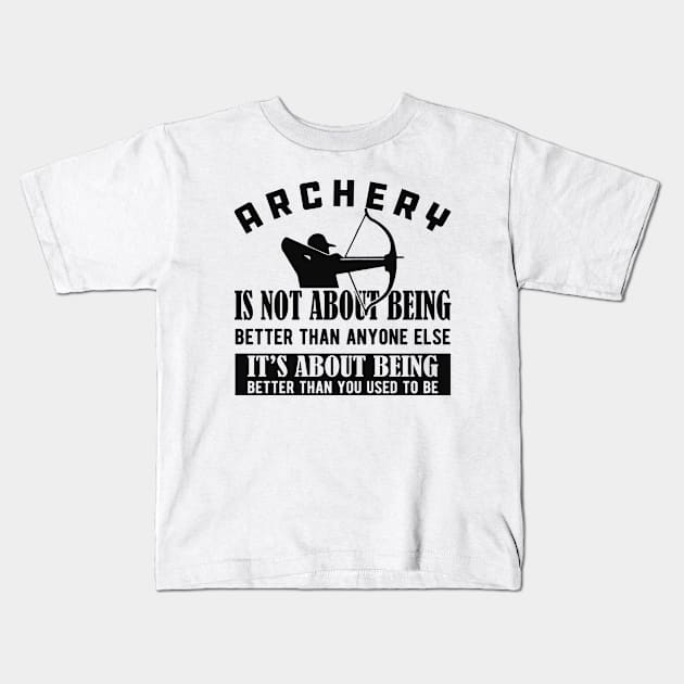 Archery - It's about being better than you used to be Kids T-Shirt by KC Happy Shop